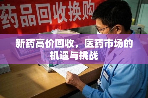 济宁新药高价回收，医药市场的机遇与挑战