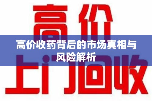 济宁高价收药背后的市场真相与风险解析